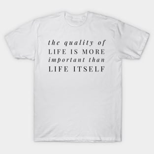 the quality of life is more important than life itself T-Shirt